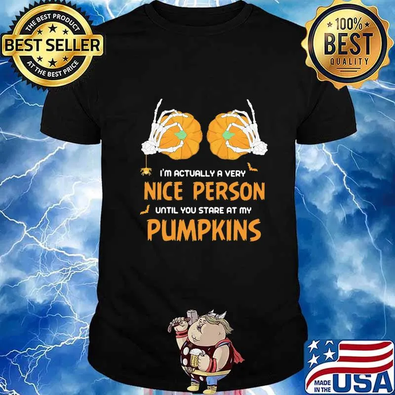 Halloween i'm actually a very nice person until you stare at my pumpkins shirt