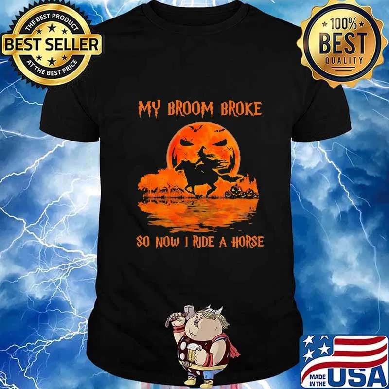 Halloween my broom broke so now i ride a horse shirt