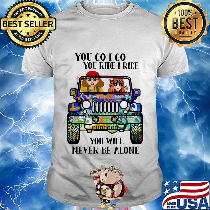 Hippie peace car you go i go you ride i ride you will never be alone shirt