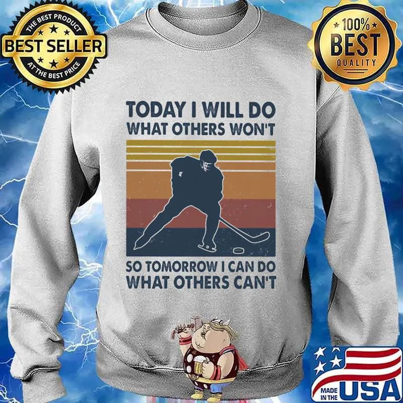 Hockey Today I Will Do What Others Won't So Tomorrow I Can Do What Others Can't Vintage Retro Shirt Sweater