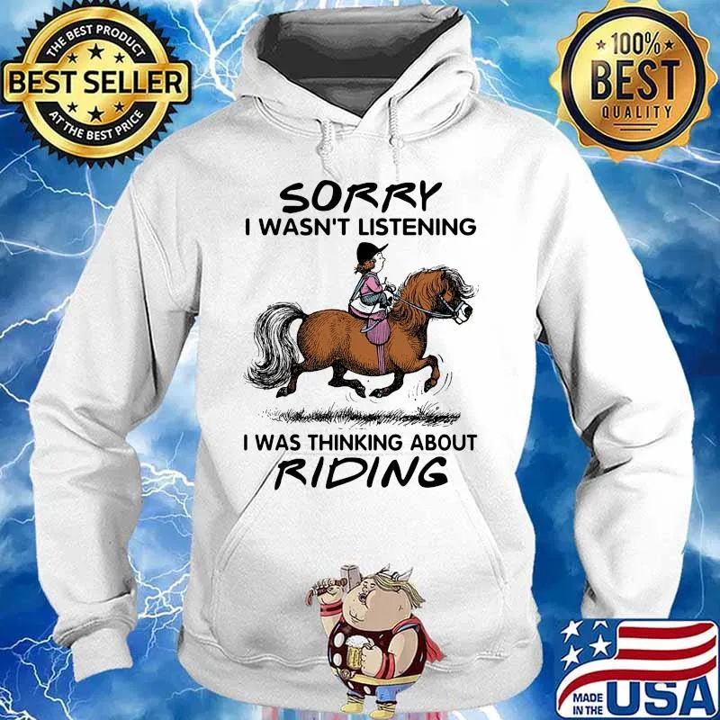 HORSE SORRY I WASN'T LISTENING I WAS THINKING ABOUT RIDING SHIRT Hoodie