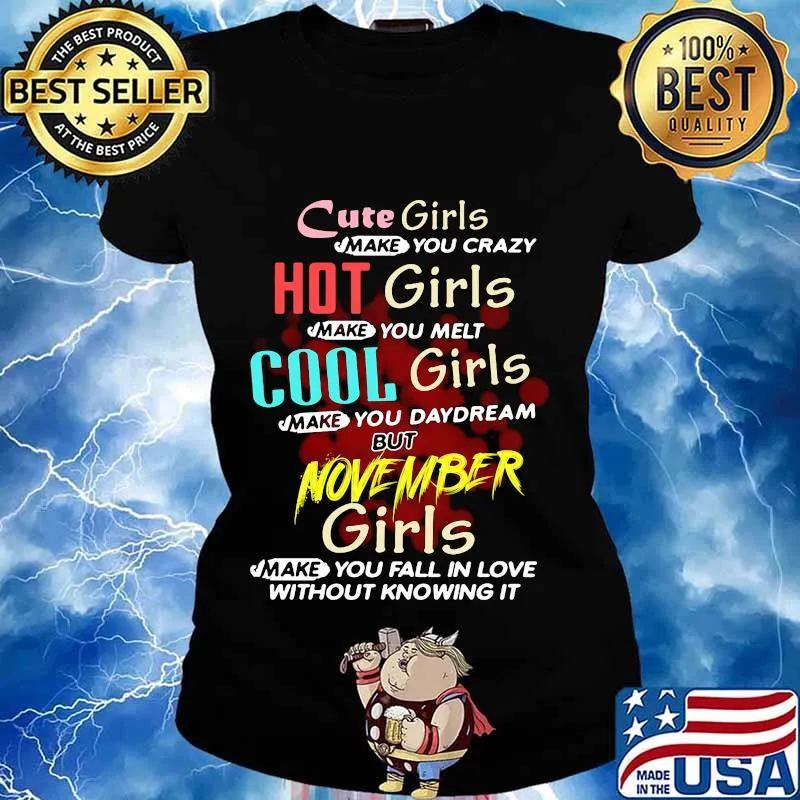 cute girls make you crazy hot girls make you melt cool girls make you daydream but november girls s Ladies tee