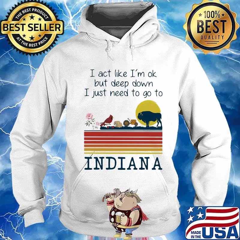I act like i'm ok but deep down i just need to go to indiana vintage retro s Hoodie
