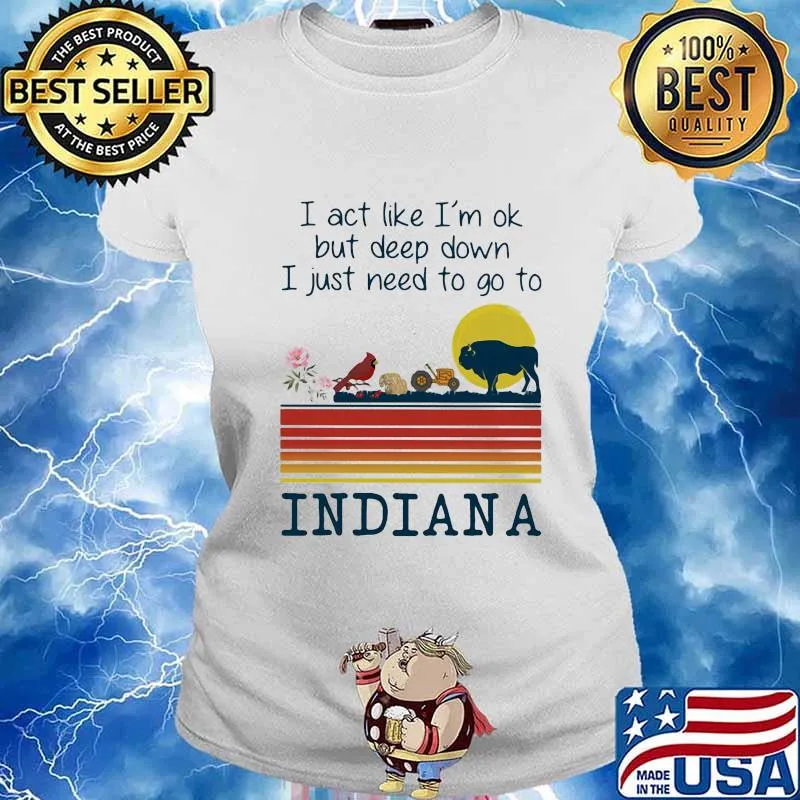 I act like i'm ok but deep down i just need to go to indiana vintage retro s Ladies tee