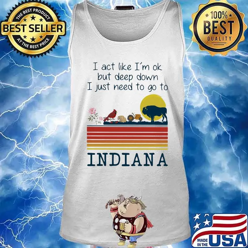 I act like i'm ok but deep down i just need to go to indiana vintage retro s Tank top