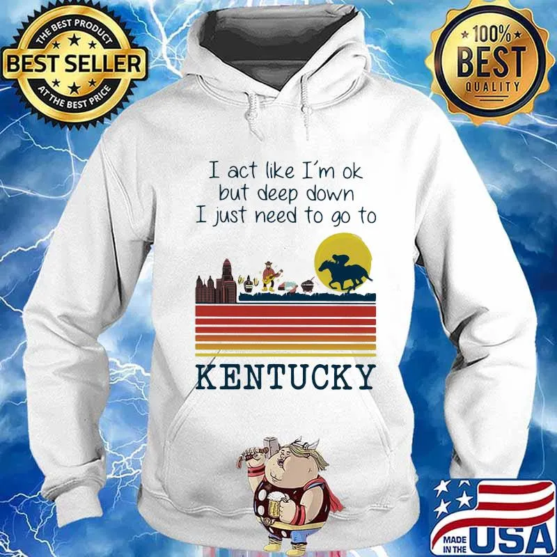 I act like i'm ok but deep down i just need to go to kentucky vintage retro s Hoodie