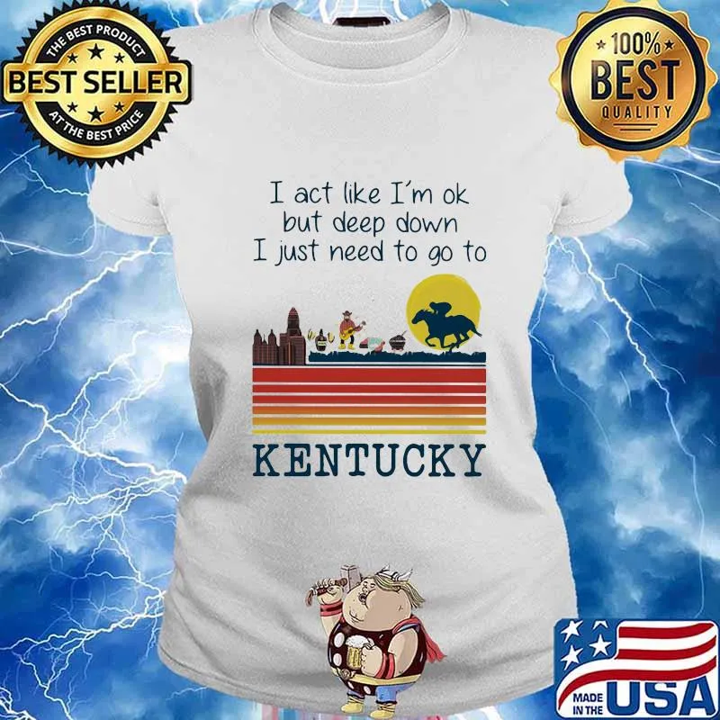 I act like i'm ok but deep down i just need to go to kentucky vintage retro s Ladies tee