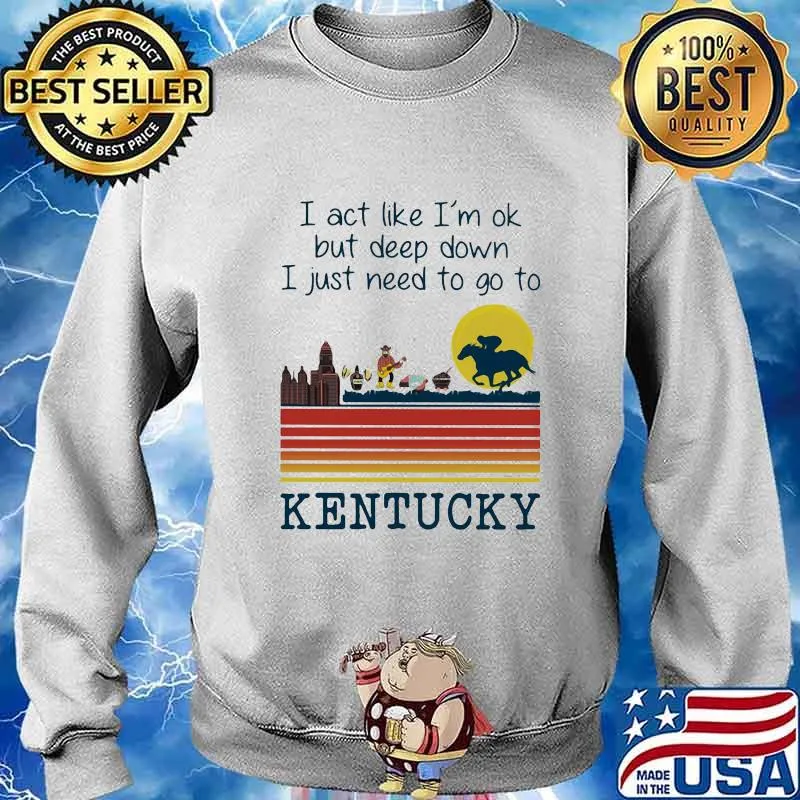 I act like i'm ok but deep down i just need to go to kentucky vintage retro s Sweater