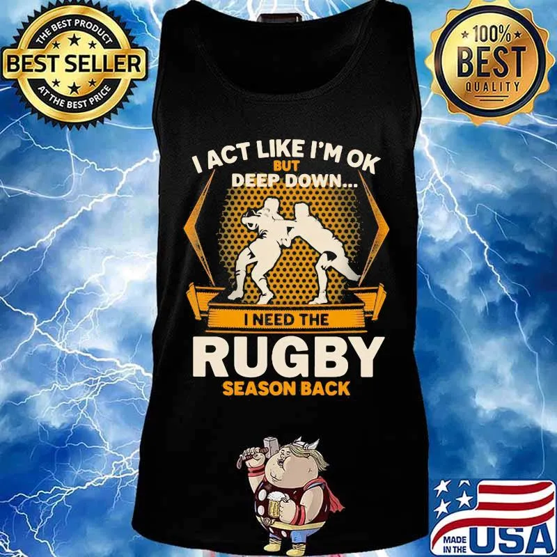 I act like i'm ok but deep down i need the rugby season back s Tank top