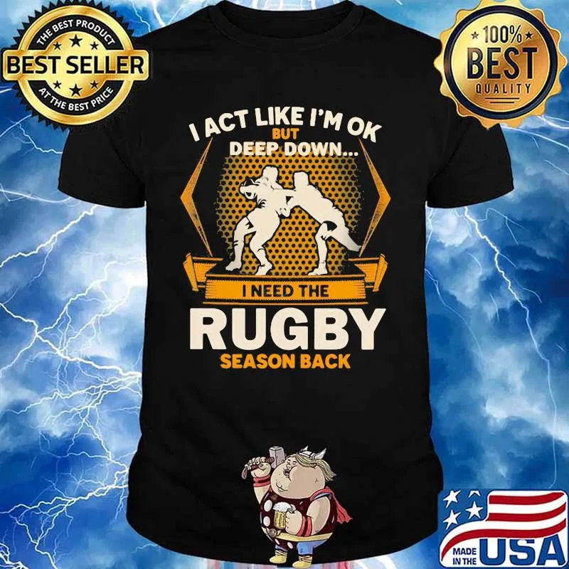 I act like i'm ok but deep down i need the rugby season back shirt