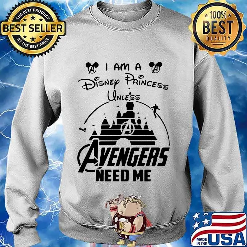I am a disney princess unless avengers need me s Sweater