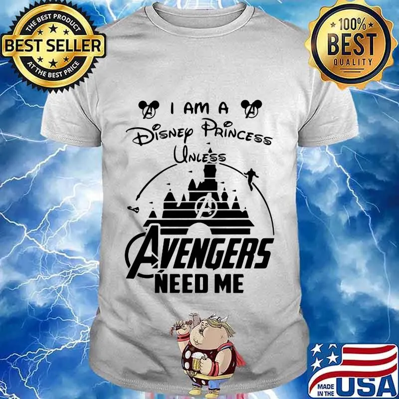 I am a disney princess unless avengers need me shirt