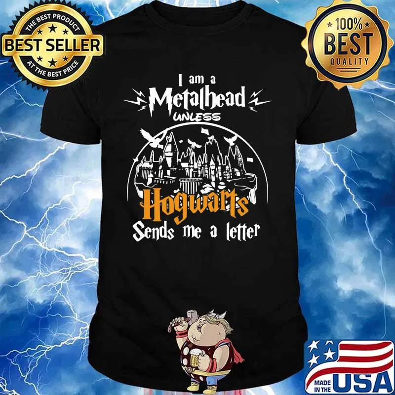 I am a metalhead unless hogwarts sends me a letter shirt