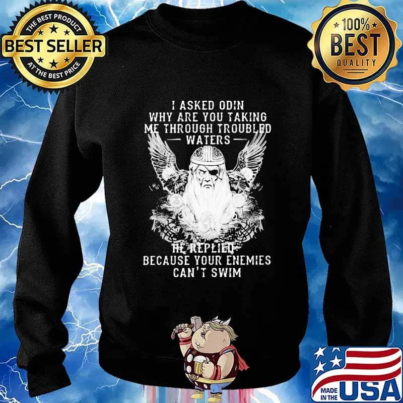 I asked odin why are you taking me through troubled water he replied because your enemies can't him s Sweater