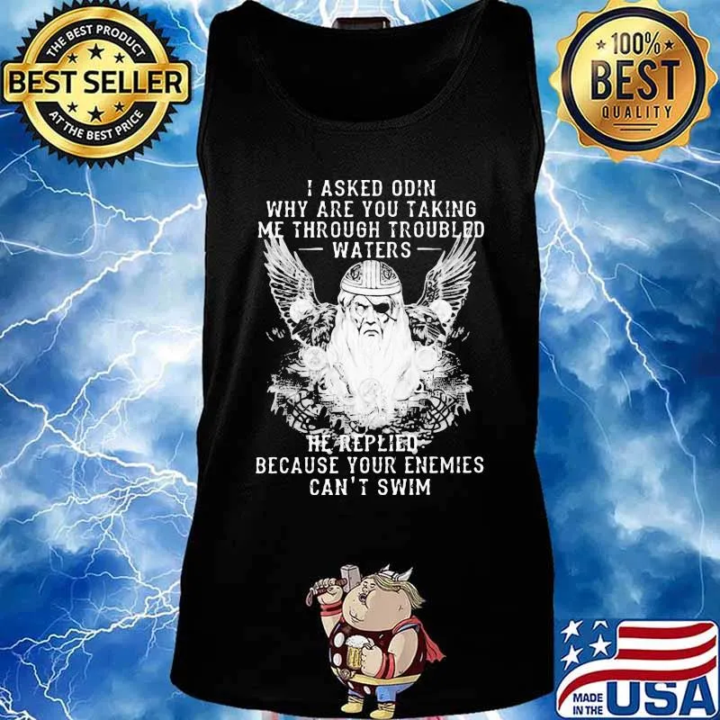 I asked odin why are you taking me through troubled water he replied because your enemies can't him s Tank top