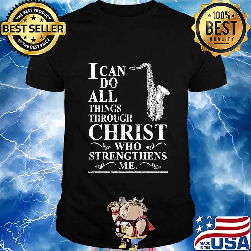 I CAN DO ALL THINGS THROUGH CHRIST WHO STRENGTHENS ME SAXOPHONE SHIRT