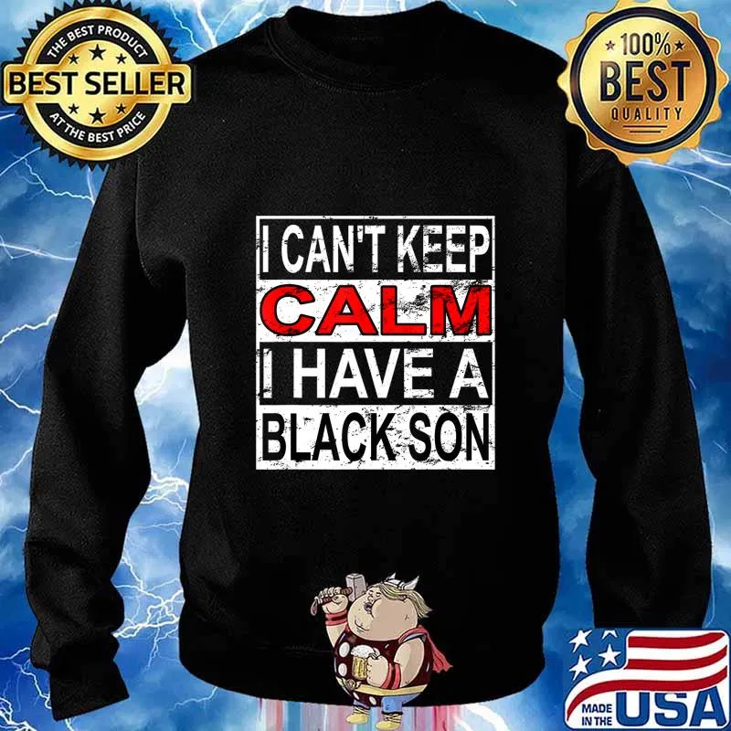 I Can't Keep Calm I Have A Black Son Black Lives Matter BLM T-Shirt Sweater
