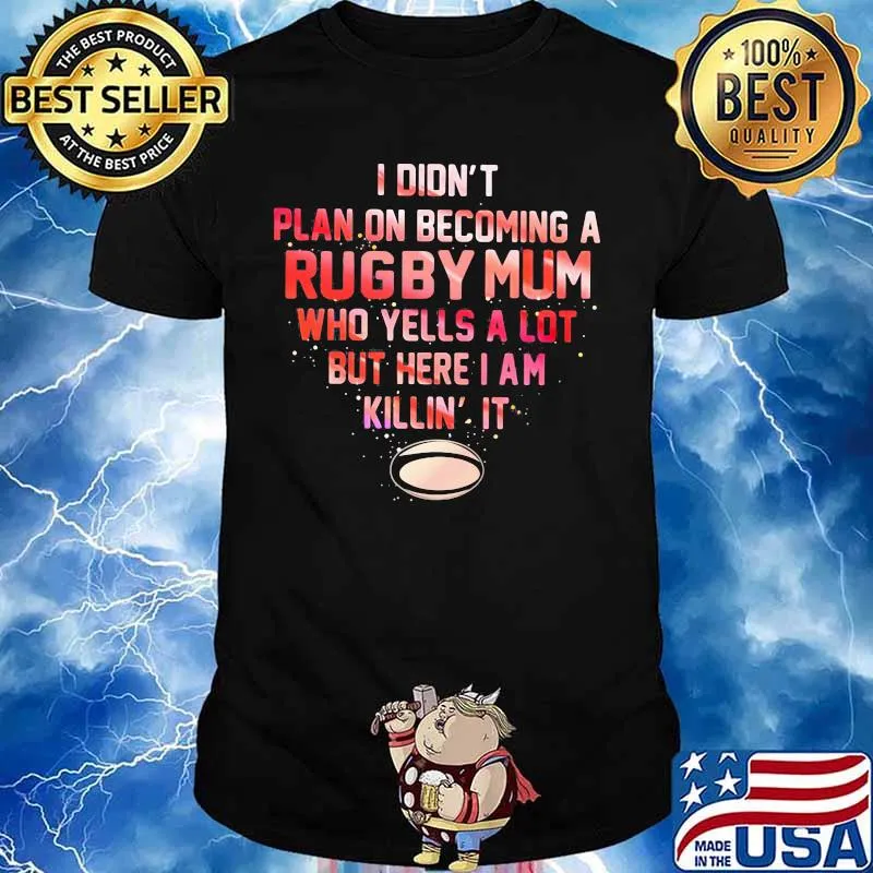 I didn't plan on becoming a rugby mum who yells a lot but here i am killin it shirt