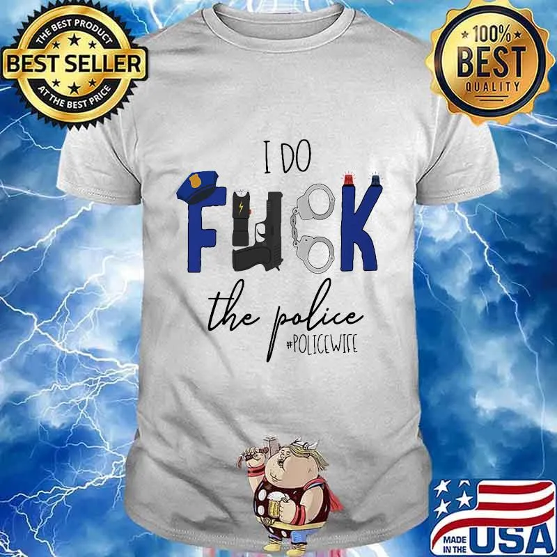I do fuck the police policewife logo shirt