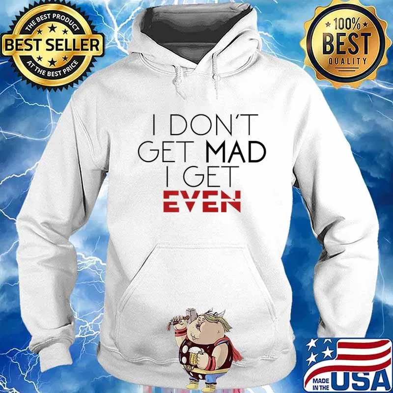 I Don't Get Mad I Get Even Funny T-Shirt Hoodie
