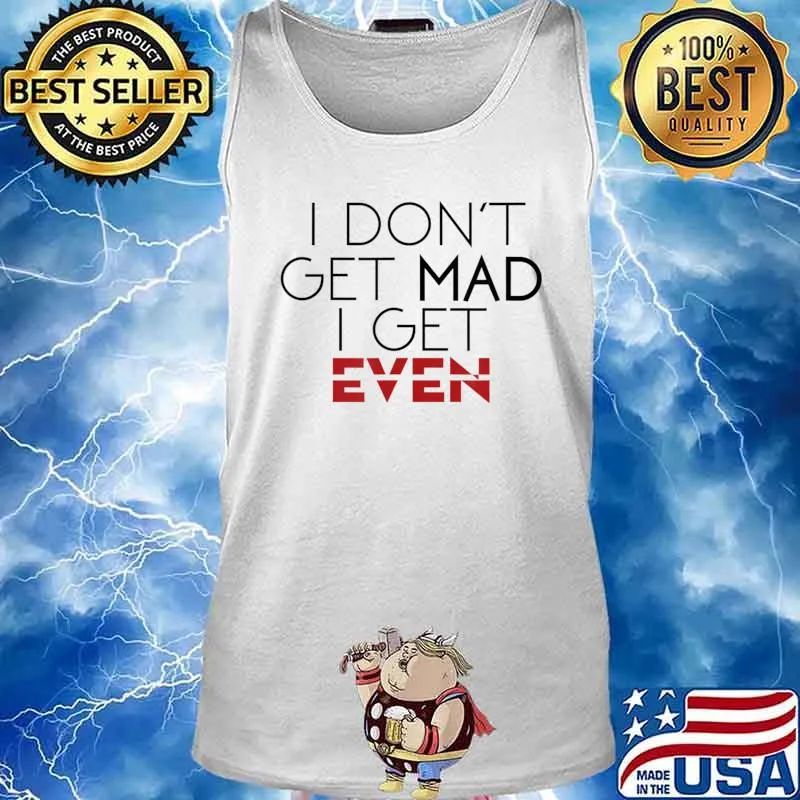 I Don't Get Mad I Get Even Funny T-Shirt Tank top
