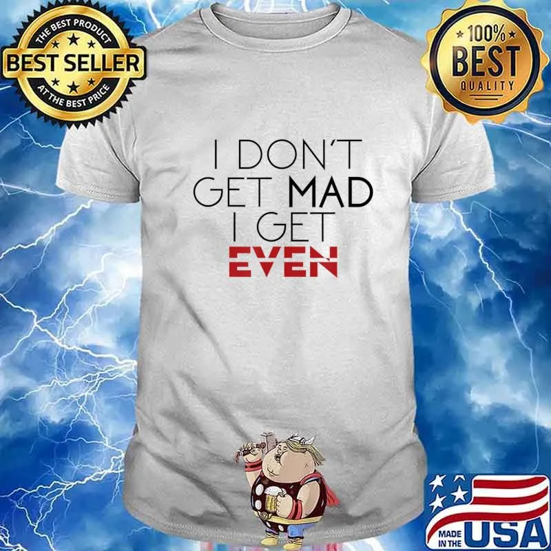 I Don't Get Mad I Get Even Funny T-Shirt
