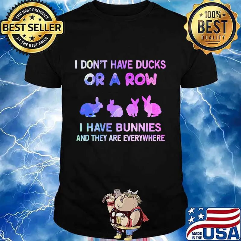 I don't have ducks or a row i have bunnies and they're everywhere quote shirt