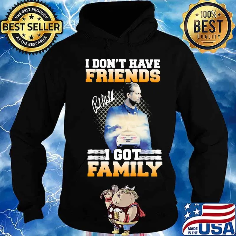 I don't have friends i got family paul walker signature s Hoodie