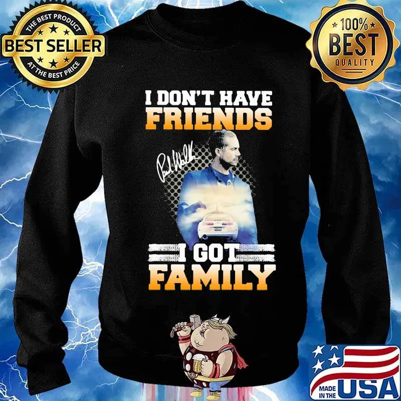 I don't have friends i got family paul walker signature s Sweater