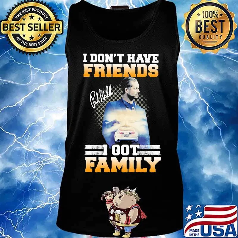 I don't have friends i got family paul walker signature s Tank top