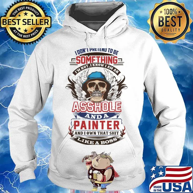 I don't pretend to be something i'm not i know I am an asshole and a painter like a boss s Hoodie