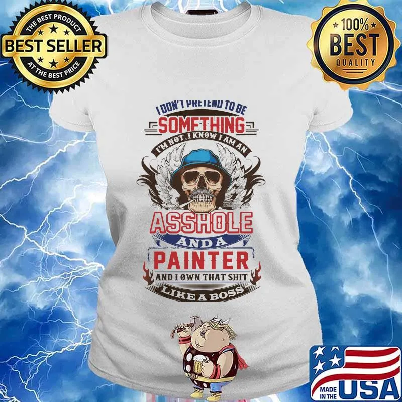 I don't pretend to be something i'm not i know I am an asshole and a painter like a boss s Ladies tee