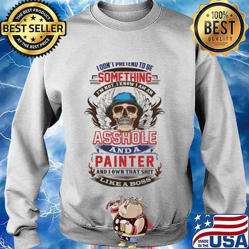 I don't pretend to be something i'm not i know I am an asshole and a painter like a boss s Sweater