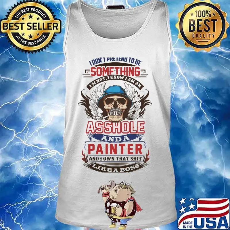 I don't pretend to be something i'm not i know I am an asshole and a painter like a boss s Tank top