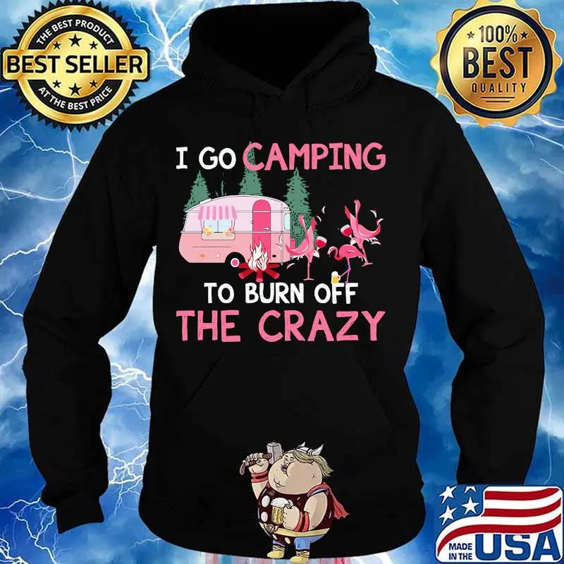 I go camping to burn off the crazy flamingos s Hoodie