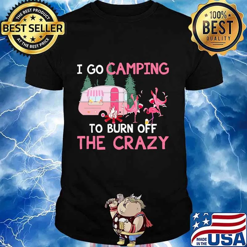 I go camping to burn off the crazy flamingos shirt