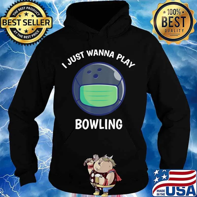 I Just Wanna Play Bowling Quarantine Face Mask Bowling Ball T-Shirt Hoodie