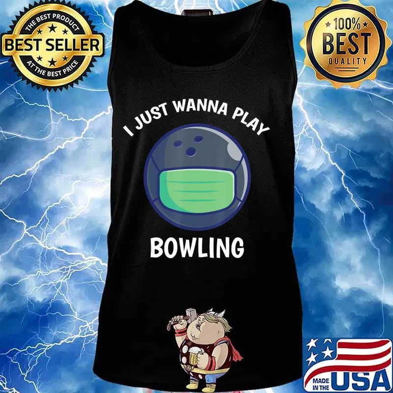 I Just Wanna Play Bowling Quarantine Face Mask Bowling Ball T-Shirt Tank top