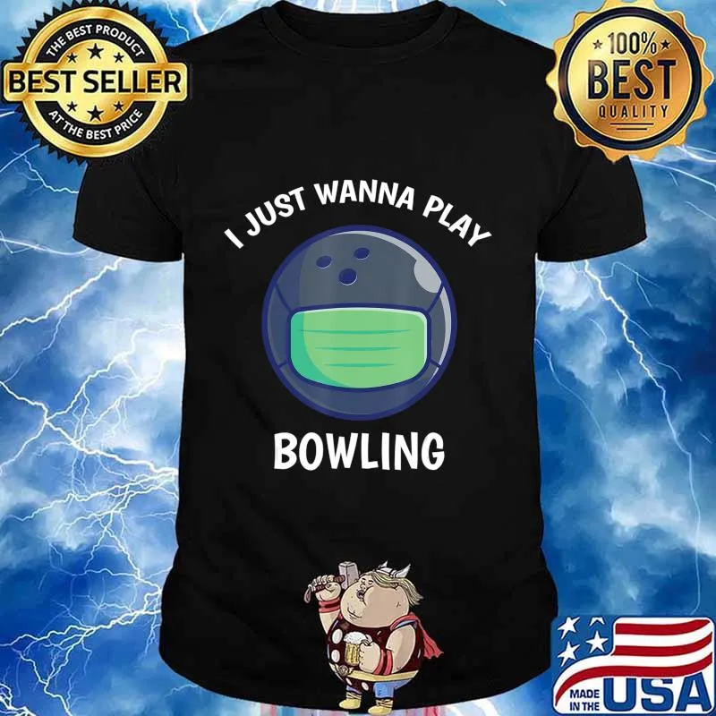 I Just Wanna Play Bowling Quarantine Face Mask Bowling Ball T-Shirt