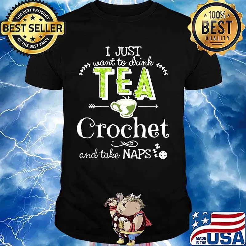 I just want to drink tea crochet and take naps shirt