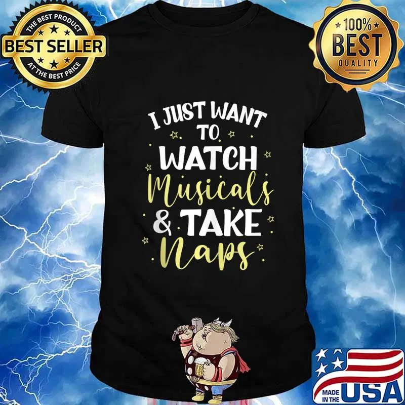 I Just Want to Watch Musicals and Take Naps shirt