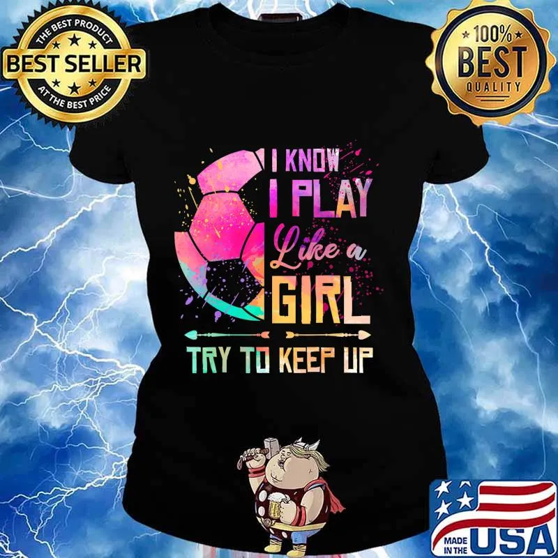 I know I Play Like A Girl Soccer T-Shirt Ladies tee