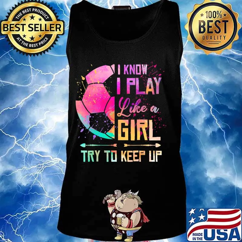 I know I Play Like A Girl Soccer T-Shirt Tank top