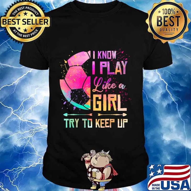 I know I Play Like A Girl Soccer T-Shirt