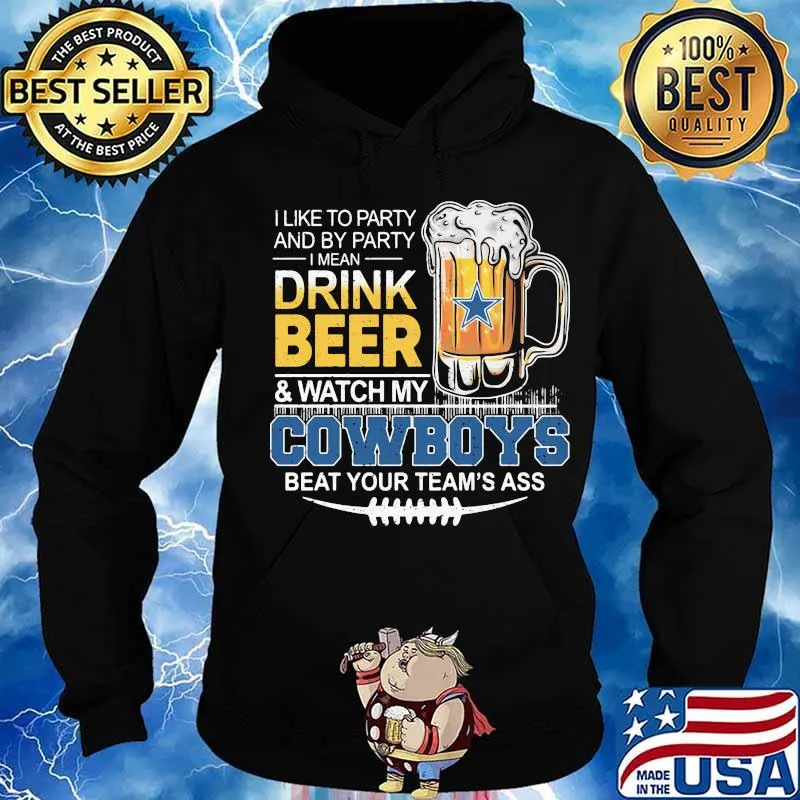 I like to party and by party i mean drink beer and watch my dallas cowboys beat your team's ass s Hoodie