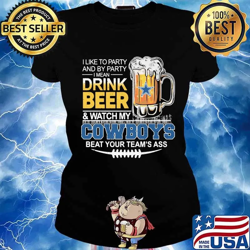 I like to party and by party i mean drink beer and watch my dallas cowboys beat your team's ass s Ladies tee