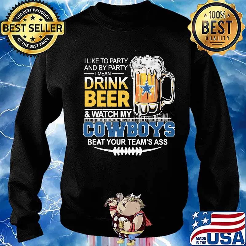 I like to party and by party i mean drink beer and watch my dallas cowboys beat your team's ass s Sweater