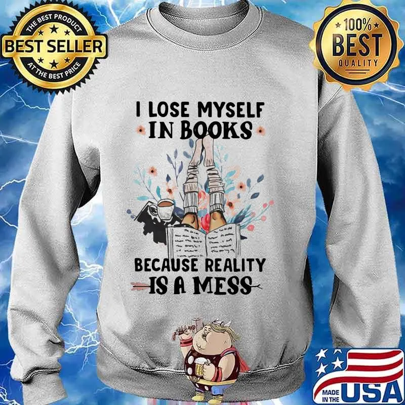 I lose myself in books because reality is a mess flowers s Sweater
