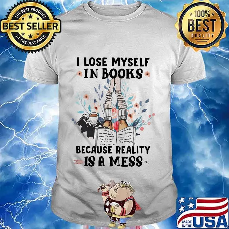 I lose myself in books because reality is a mess flowers shirt