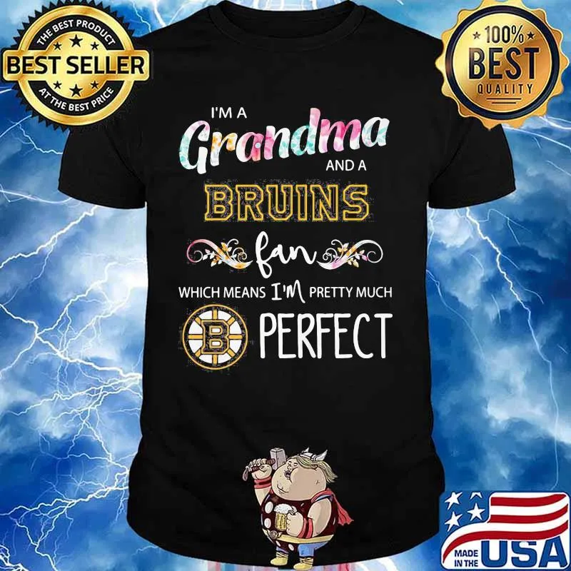 I'm a grandma and a bruins fan which means i'm pretty much perfect shirt